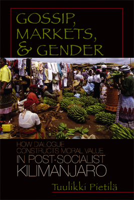 Gossip, Markets, and Gender: How Dialogue Constructs Moral Value in Post-Socialist Kilimanjaro - Pietila, Tuulikki