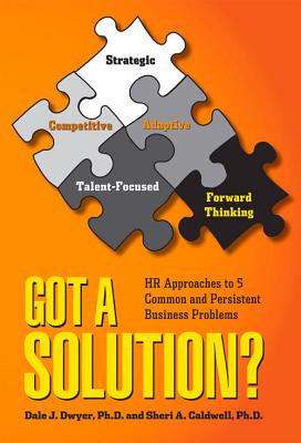 Got a Solution?: HR Approaches to 5 Common and Persistent Business Problems - Dwyer, Dale J, PhD, and Caldwell, Sheri A, PhD