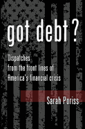 Got Debt?: Dispatches from the Front Lines of America's Financial Crisis 2.0 The Second Edition
