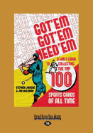 Got 'Em, Got 'Em, Need 'Em: A Fan's Guide to Collecting the Top 100 Sports Cards of All Time