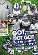 Got; Not Got: Spurs: The Lost World of Tottenham Hotspur
