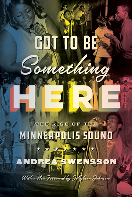 Got to Be Something Here: The Rise of the Minneapolis Sound - Swensson, Andrea
