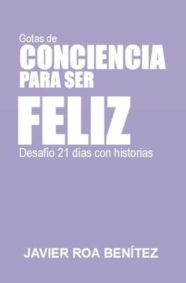 Gotas de Conciencia Para Ser Feliz: Desafio de 21 das con historias - Roa Benitez, Javier