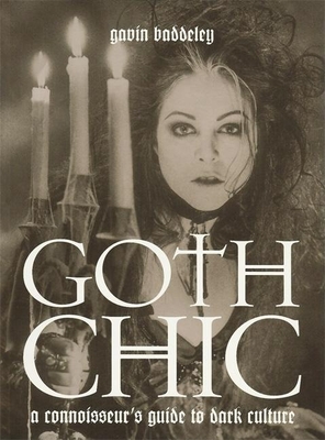 Goth Chic: A Connoisseur's Guide to Dark Culture - Baddeley, Gavin