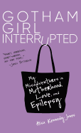 Gotham Girl Interrupted: My Misadventures in Motherhood, Love, and Epilepsy