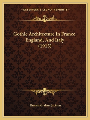 Gothic Architecture In France, England, And Italy (1915) - Jackson, Thomas Graham, Sir