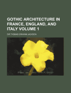 Gothic Architecture in France, England, and Italy; Volume 1