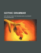 Gothic Grammar: With Selections for Reading and a Glossary