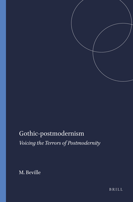 Gothic-Postmodernism: Voicing the Terrors of Postmodernity - Beville, Maria