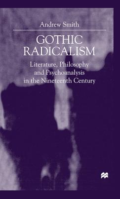 Gothic Radicalism: Literature, Philosophy and Psychoanalysis in the Nineteenth Century - Smith, A.