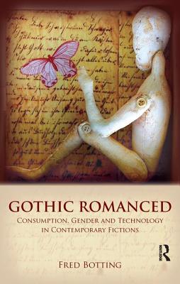 Gothic Romanced: Consumption, Gender and Technology in Contemporary Fictions - Botting, Fred, Professor