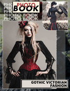 Gothic Victorian Fashion Photo Book: Explore 40 Captivating Images Of Dark Elegance And Victorian Style For Fashion Enthusiasts