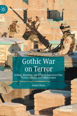 Gothic War on Terror: Killing, Haunting, and PTSD in American Film, Fiction, Comics, and Video Games - Olson, Danel