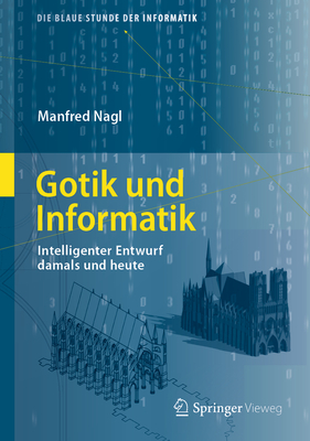 Gotik Und Informatik: Intelligenter Entwurf Damals Und Heute - Nagl, Manfred