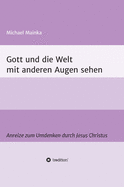 Gott und die Welt mit anderen Augen sehen: Anreize zum Umdenken durch Jesus Christus