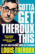 Gotta Get Theroux This: My Life and Strange Times in Television