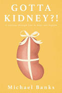 Gotta Kidney?!: A Journey Through Fear to Hope and Beyond