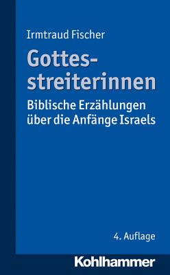 Gottesstreiterinnen: Biblische Erzahlungen Uber Die Anfange Israels - Fischer, Irmtraud