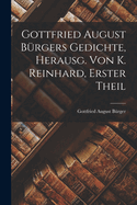 Gottfried August B?rgers Gedichte, Herausg. Von K. Reinhard, Erster Theil