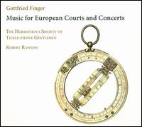 Gottfried Finger: Music for European Courts and Concerts - The Harmonious Society of Tickle-Fiddle Gentlemen; Robert Rawson (conductor)