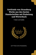 Gottfrieds von Strassburg Werke aus den besten Handschriften mit Einleitung und Wrterbuch: Tristan und Isolde.