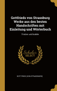Gottfrieds von Strassburg Werke aus den besten Handschriften mit Einleitung und Wrterbuch: Tristan und Isolde.