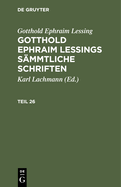 Gotthold Ephraim Lessing: Gotthold Ephraim Lessings Smmtliche Schriften. Teil 26