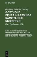 Gotthold Ephraim Lessings Briefwechsel Mit Karl Wilhelm Ramler, Johann Joachim Eschenburg Und Friedrich Nicolai: Nebst Einigen Anmerkungen ?ber Lessings Briefwechsel Mit Moses Mendelssohn