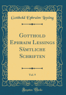 Gotthold Ephraim Lessings Samtliche Schriften, Vol. 9 (Classic Reprint)