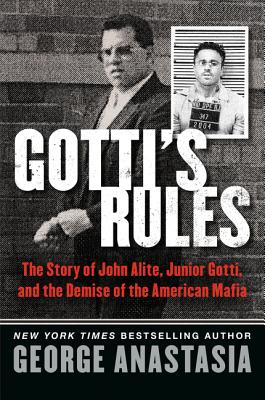 Gotti's Rules: The Story of John Alite, Junior Gotti, and the Demise of the American Mafia - Anastasia, George