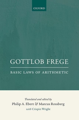 Gottlob Frege: Basic Laws of Arithmetic - Ebert, Philip A. (Translated by), and Rossberg, Marcus (Translated by)