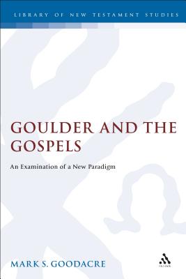 Goulder and the Gospels - Goodacre, Mark, and Keith, Chris (Editor)