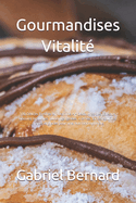 Gourmandises Vitalit?: 100 D?lices fortifi?s en vitamine A - D?couvrez des g?teaux, biscuits, brownies, puddings, gel?es, cr?mes, tartes, souffl?s, cr?pes et glaces pour une nutrition optimale