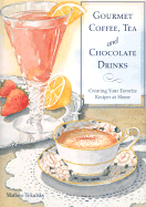 Gourmet Coffee, Tea and Chocolate Drinks: Creating Your Favorite Recipes at Home - Tekulsky, Mathew