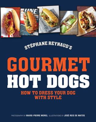 Gourmet Hot Dogs: How to Dress Your Dog with Style - Reynaud, Stephane