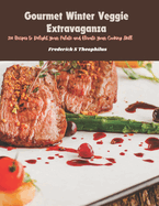 Gourmet Winter Veggie Extravaganza: 270 Recipes to Delight Your Palate and Elevate Your Cooking Skill