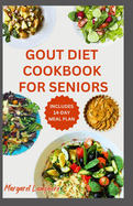 Gout Diet Cookbook For Seniors: Delicious Gluten-Free Anti Inflammatory Low Purine Recipes to Reduce Inflammation, Joint Pain & Lower Uric Acid Levels