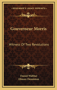 Gouverneur Morris: Witness of Two Revolutions