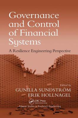Governance and Control of Financial Systems: A Resilience Engineering Perspective - Sundstrm, Gunilla (Editor), and Hollnagel, Erik (Editor)