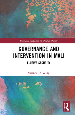 Governance and Intervention in Mali: Elusive Security - Wing, Susanna D