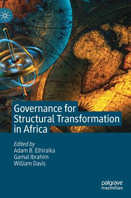 Governance for Structural Transformation in Africa - Elhiraika, Adam B (Editor), and Ibrahim, Gamal (Editor), and Davis, William (Editor)