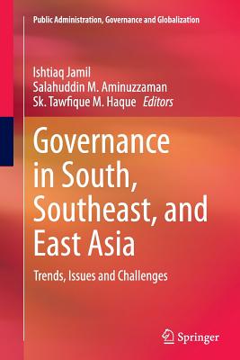 Governance in South, Southeast, and East Asia: Trends, Issues and Challenges - Jamil, Ishtiaq (Editor), and Aminuzzaman, Salahuddin M (Editor), and Haque, Sk Tawfique M (Editor)