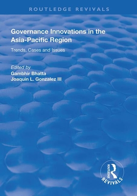 Governance Innovations in the Asia-Pacific Region: Trends, Cases, and Issues - Bhatta, Gambhir (Editor), and Gonzalez III, Joaquin L. (Editor)