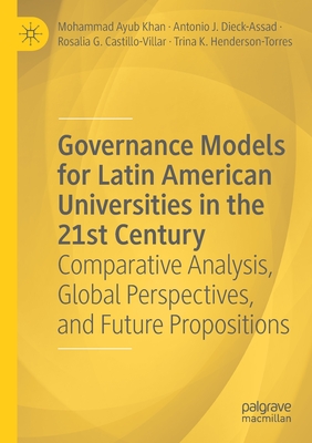 Governance Models for Latin American Universities in the 21st Century: Comparative Analysis, Global Perspectives, and Future Propositions - Khan, Mohammad Ayub, and Dieck-Assad, Antonio J., and Castillo-Villar, Rosalia G.