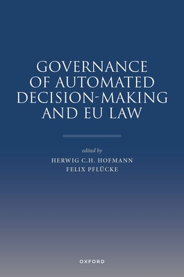 Governance of Automated Decision-Making and EU Law - Hofmann, Herwig C.H. (Volume editor), and Pflcke, Felix (Volume editor)