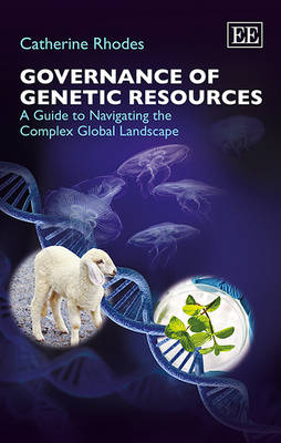 Governance of Genetic Resources: A Guide to Navigating the Complex Global Landscape - Rhodes, Catherine