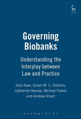 Governing Biobanks: Understanding the Interplay Between Law and Practice - Kaye, Jane, and Gibbons, Susan, and Heeney, Catherine