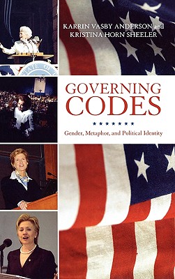 Governing Codes: Gender, Metaphor, and Political Identity - Anderson, Karrin Vasby, Dr., PH.D., and Sheeler, Kristina Horn, Dr., PH.D.