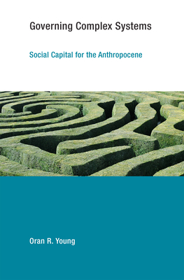 Governing Complex Systems: Social Capital for the Anthropocene - Young, Oran R