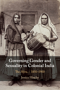 Governing Gender and Sexuality in Colonial India: The Hijra, C.1850-1900
